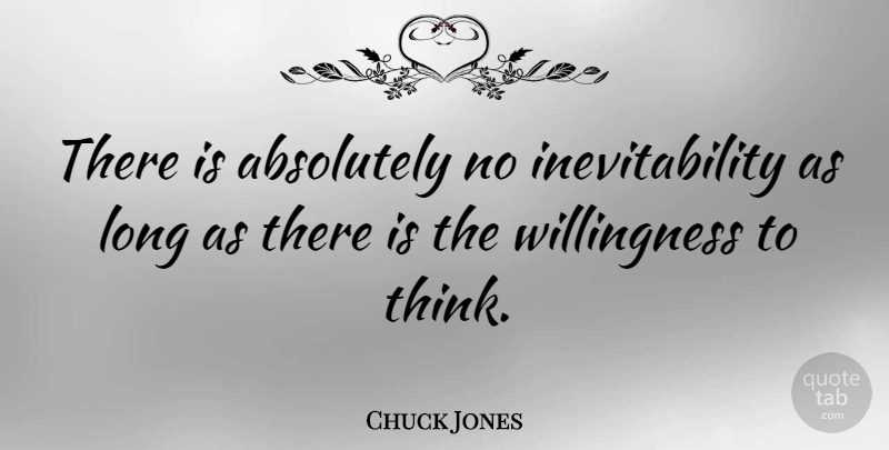 Chuck Jones Quote About Thinking, Long, Inevitability: There Is Absolutely No Inevitability...