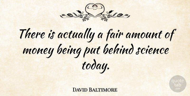 David Baltimore Quote About Today, Behinds, Amount: There Is Actually A Fair...