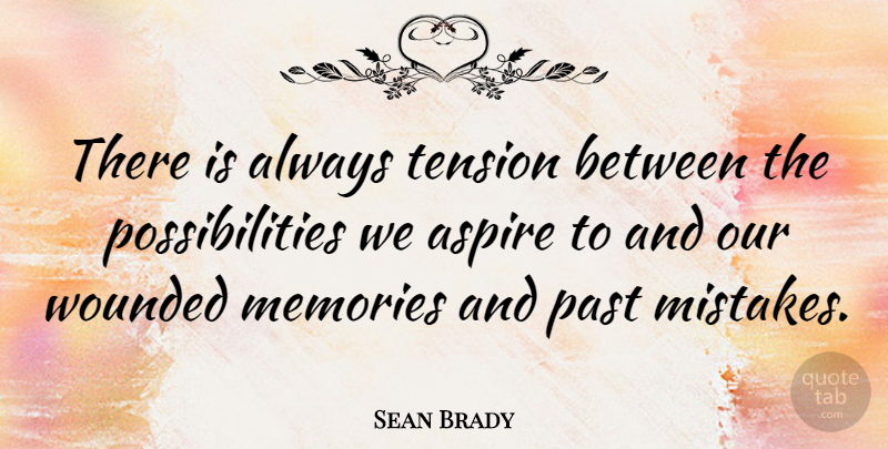 Sean Brady Quote About Aspire, Possibilities, Tension, Wounded: There Is Always Tension Between...