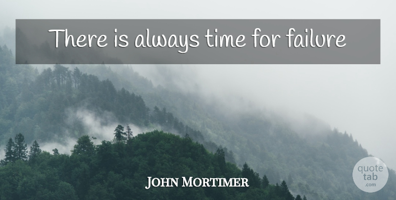 John Mortimer Quote About undefined: There Is Always Time For...