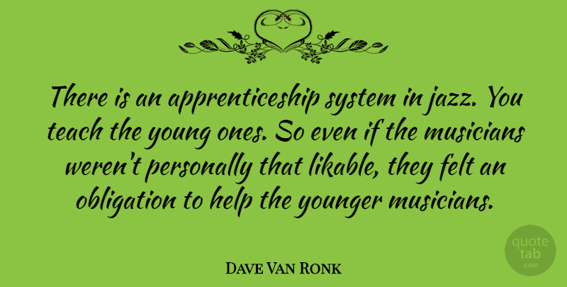 Dave Van Ronk Quote About Musician, Jazz, Helping: There Is An Apprenticeship System...