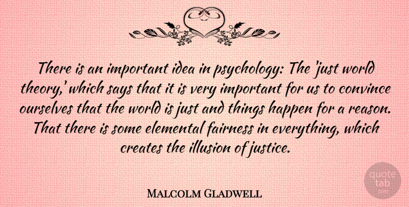 Malcolm Gladwell Quote About Convince, Creates, Elemental, Happen, Illusion: There Is An Important Idea...