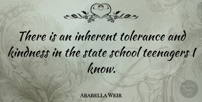 Arabella Weir Quote About Kindness, Teenager, School: There Is An Inherent Tolerance...