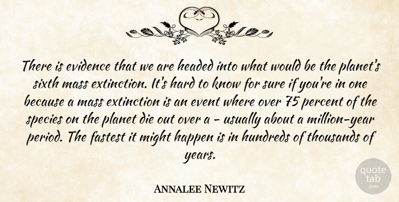 Annalee Newitz Quote About Die, Evidence, Extinction, Fastest, Hard: There Is Evidence That We...