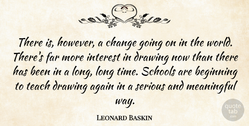 Leonard Baskin Quote About Meaningful, School, Drawing: There Is However A Change...