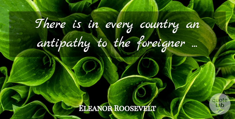 Eleanor Roosevelt Quote About Country, Outsiders, Foreigners: There Is In Every Country...