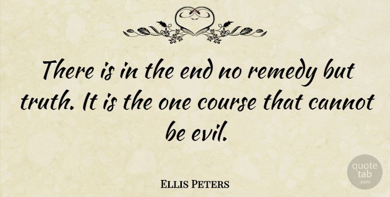 Ellis Peters Quote About Courage, Truth, Evil: There Is In The End...