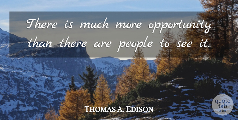 Thomas A. Edison Quote About Opportunity, People: There Is Much More Opportunity...