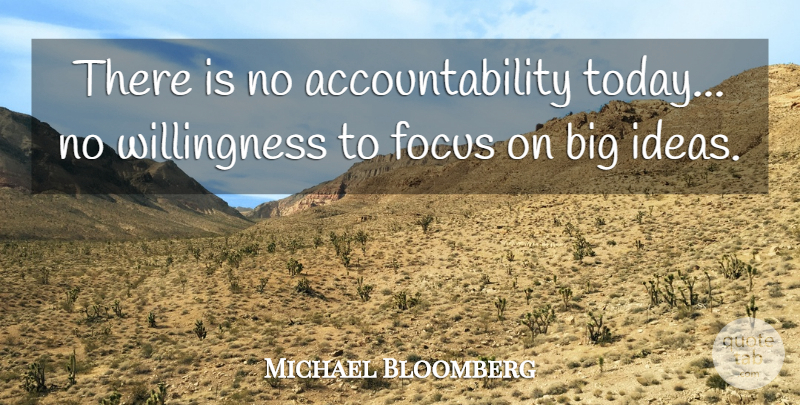 Michael Bloomberg Quote About Ideas, Accountability, Focus: There Is No Accountability Today...