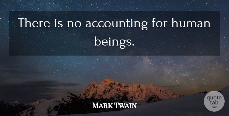 Mark Twain Quote About Humans, Accounting, Human Beings: There Is No Accounting For...