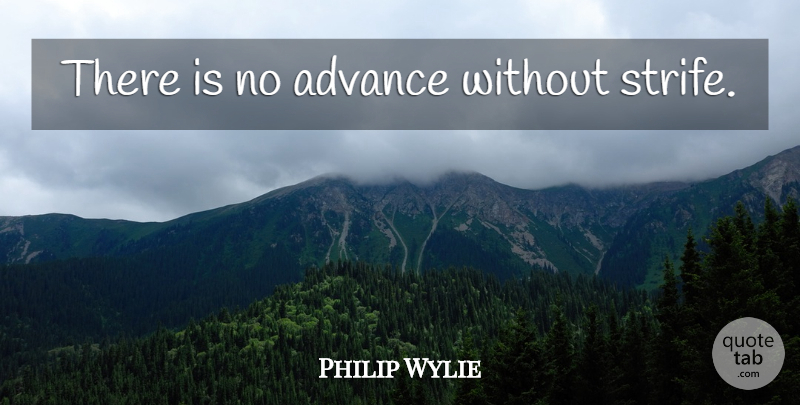 Philip Wylie Quote About Strife: There Is No Advance Without...