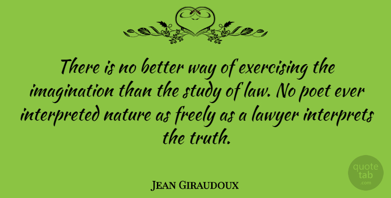Jean Giraudoux Quote About Exercise, Law, Imagination: There Is No Better Way...