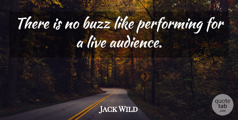 Jack Wild Quote About Buzz, Performing, Audience: There Is No Buzz Like...