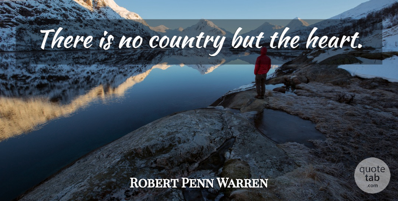 Robert Penn Warren Quote About Country, Heart: There Is No Country But...