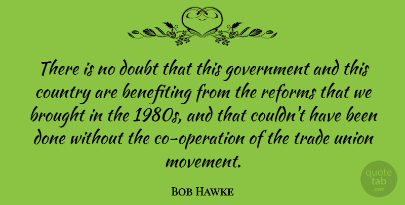 Bob Hawke Quote About Country, Government, Doubt: There Is No Doubt That...