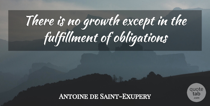 Antoine de Saint-Exupery Quote About Growth, Fulfillment, Obligation: There Is No Growth Except...