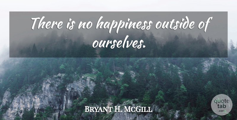 Bryant H. McGill Quote About Happiness: There Is No Happiness Outside...