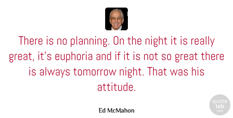 Ed McMahon Quote About Attitude, Night, Planning: There Is No Planning On...