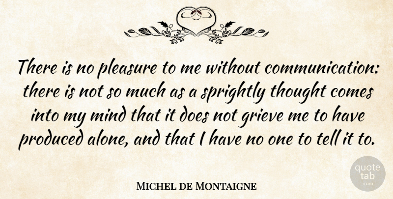 Michel de Montaigne Quote About Inspirational, Communication, Grieving: There Is No Pleasure To...