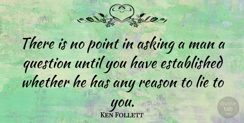 Ken Follett Quote About Lying, Men, Asking: There Is No Point In...