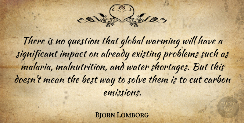 Bjorn Lomborg Quote About Mean, Cutting, Impact: There Is No Question That...