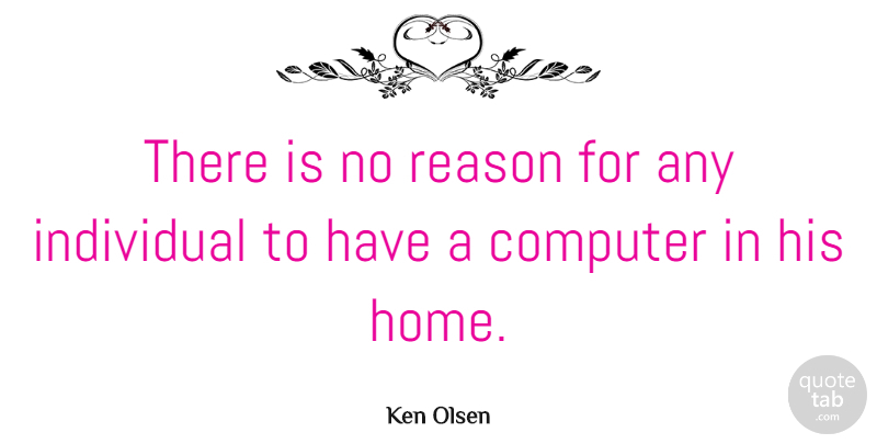 Ken Olsen Quote About American Businessman, Computer, Computers, Individual: There Is No Reason For...