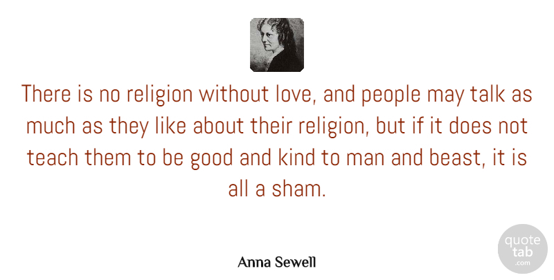 Anna Sewell Quote About Kindness, Animal, Men: There Is No Religion Without...