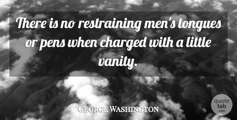 George Washington Quote About Men, Vanity, Littles: There Is No Restraining Mens...