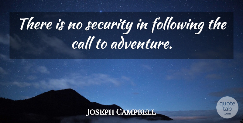 Joseph Campbell Quote About Adventure, Following, Security: There Is No Security In...