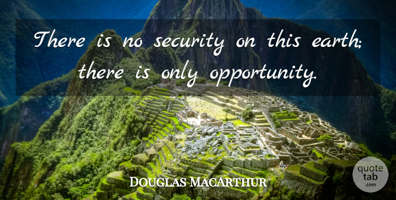 Douglas MacArthur Quote About Inspirational, Motivational, Success: There Is No Security On...