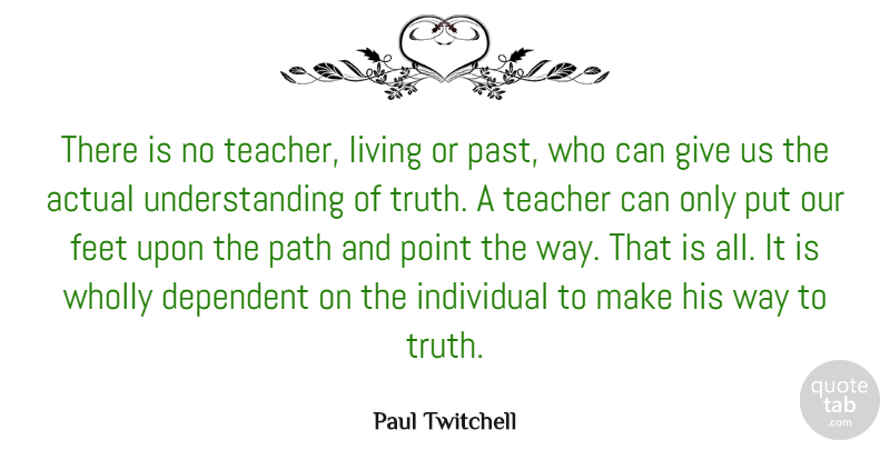 Paul Twitchell Quote About Teacher, Past, Feet: There Is No Teacher Living...