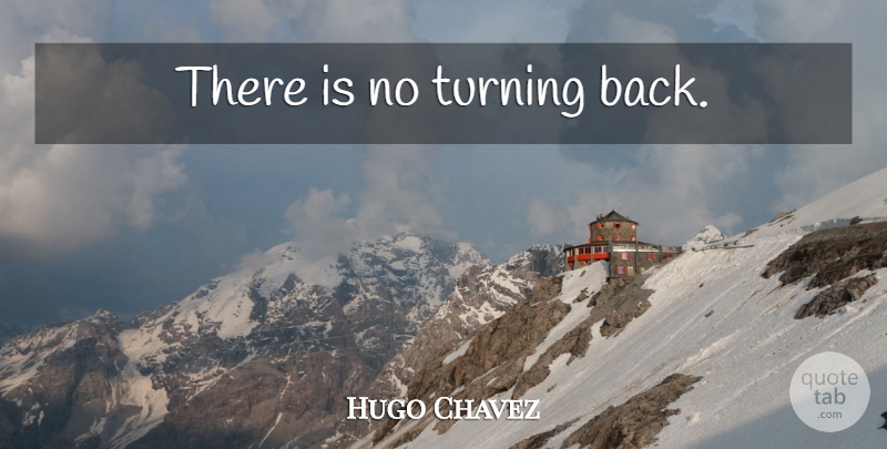 Hugo Chavez Quote About No Turning Back: There Is No Turning Back...