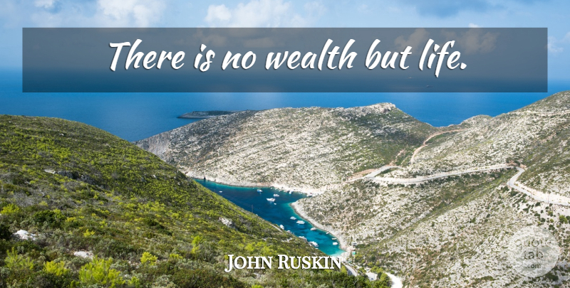John Ruskin Quote About Life, Wisdom, Wealth: There Is No Wealth But...