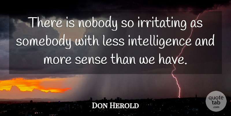 Don Herold Quote About Intelligence, Intelligence And Intellectuals, Irritating, Somebody: There Is Nobody So Irritating...