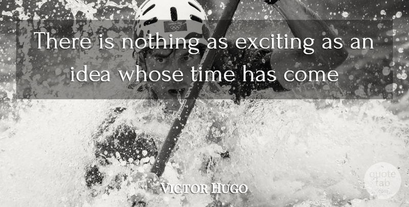 Victor Hugo Quote About Exciting, Ideas, Time, Whose: There Is Nothing As Exciting...