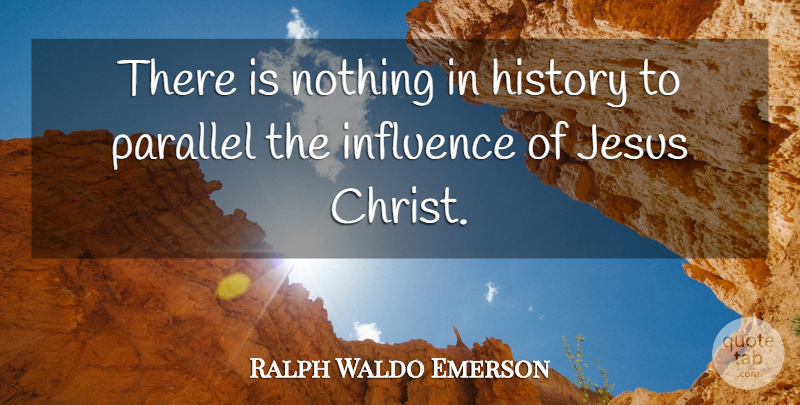 Ralph Waldo Emerson Quote About Jesus, Influence, Christ: There Is Nothing In History...