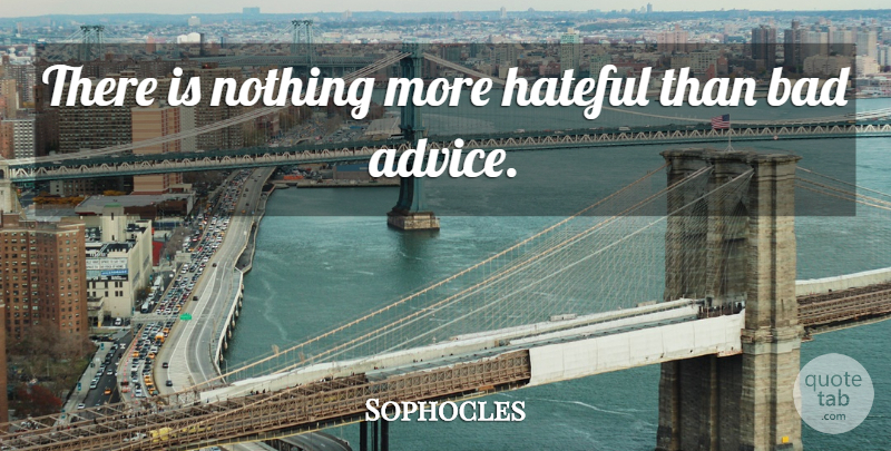 Sophocles Quote About Advice, Bad Advice, Hateful: There Is Nothing More Hateful...