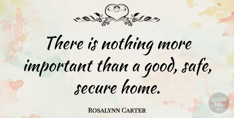 Rosalynn Carter Quote About Family, Home, Safety: There Is Nothing More Important...