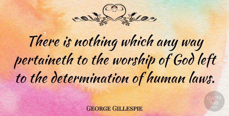 George Gillespie Quote About Determination, Law, Way: There Is Nothing Which Any...