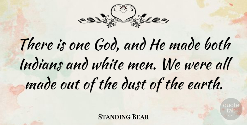 Standing Bear Quote About Men, Dust, White: There Is One God And...