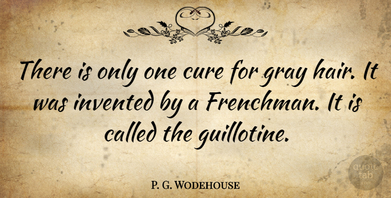 P. G. Wodehouse Quote About Humorous, Hair, Getting Older: There Is Only One Cure...