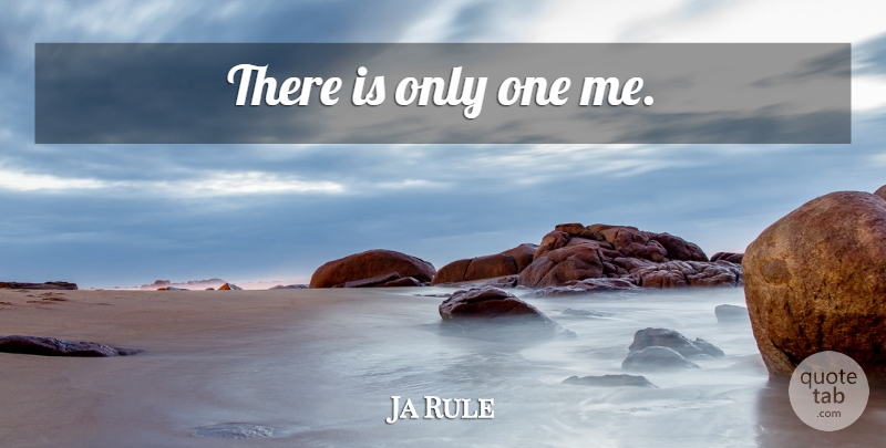 Ja Rule Quote About undefined: There Is Only One Me...