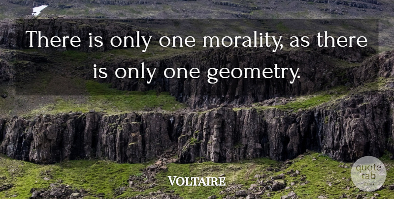Voltaire Quote About Life, Morality, Geometry: There Is Only One Morality...