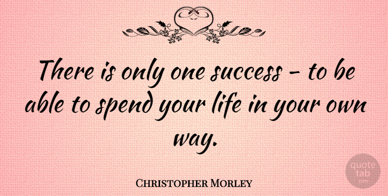 Christopher Morley Quote About Inspirational, Life, Positive: There Is Only One Success...