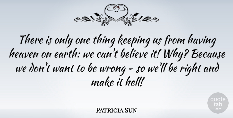 Patricia Sun Quote About Believe, Heaven, Keeping, Wrong: There Is Only One Thing...