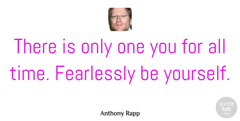 Anthony Rapp Quote About Being Yourself, Time, Just Being You: There Is Only One You...
