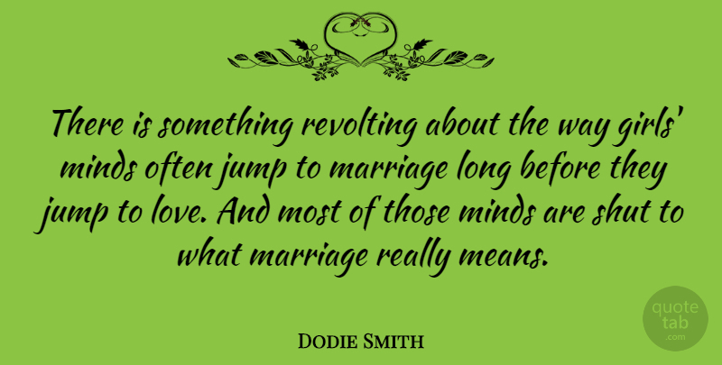 Dodie Smith Quote About English Dramatist, Jump, Marriage, Minds, Revolting: There Is Something Revolting About...