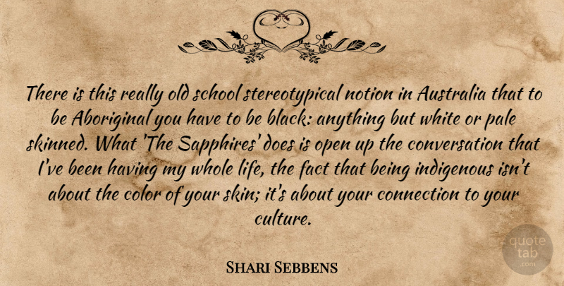 Shari Sebbens Quote About Aboriginal, Australia, Connection, Conversation, Fact: There Is This Really Old...