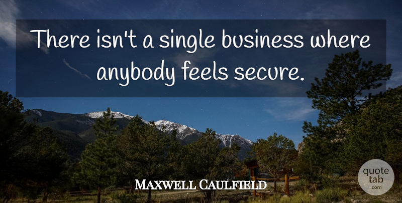 Maxwell Caulfield Quote About Feels, Secure: There Isnt A Single Business...