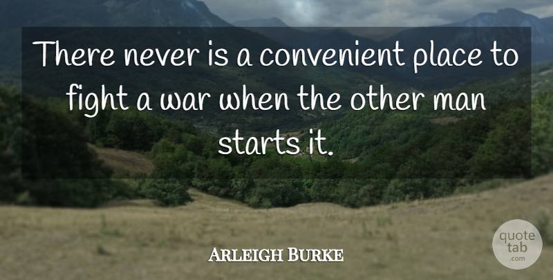 Arleigh Burke Quote About War, Fighting, Men: There Never Is A Convenient...